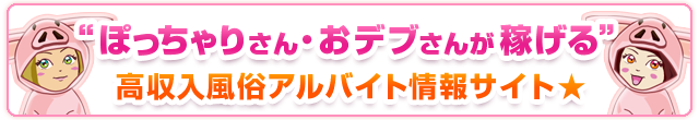 ぽっちゃりさん・おデブさんが稼げる風俗求人サイト